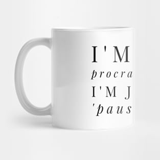 I'M NOT PROCRASTINATING, I'M JUST ON PAUSE MODE Mug